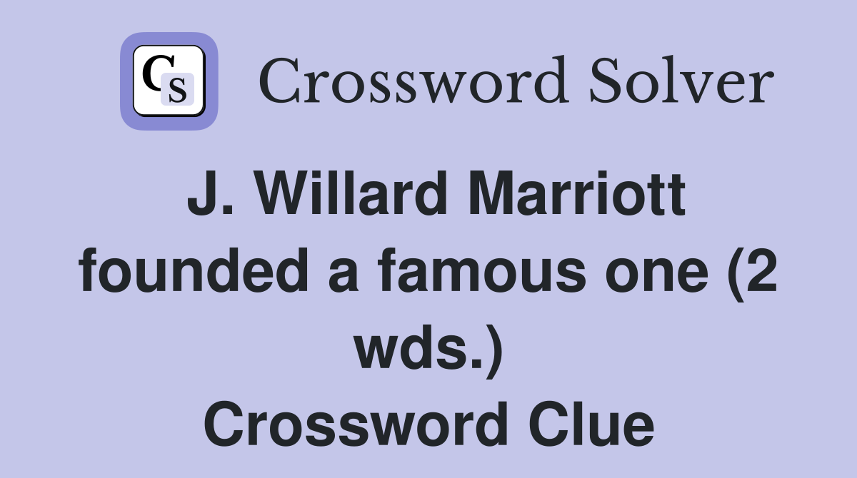 J. Willard Marriott founded a famous one (2 wds.) - Crossword Clue Answers - Crossword Solver